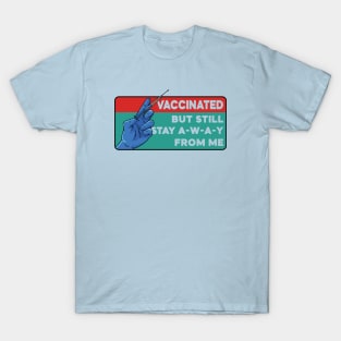 Vaccinated But Still Want You to Stay Away From Me T-Shirt